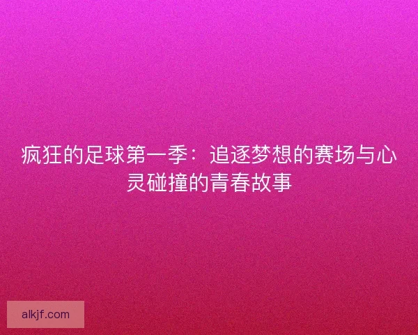 疯狂的足球第一季：追逐梦想的赛场与心灵碰撞的青春故事