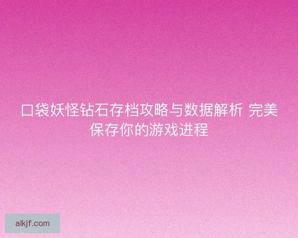 口袋妖怪钻石存档攻略与数据解析 完美保存你的游戏进程